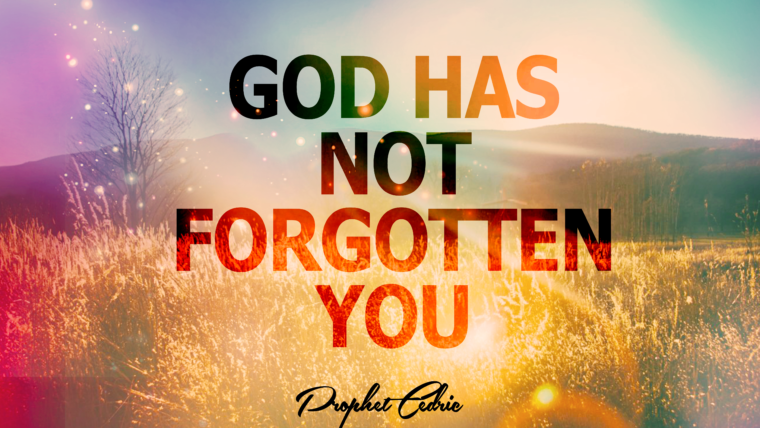 GOD HAS NOT FORGOTTEN YOU