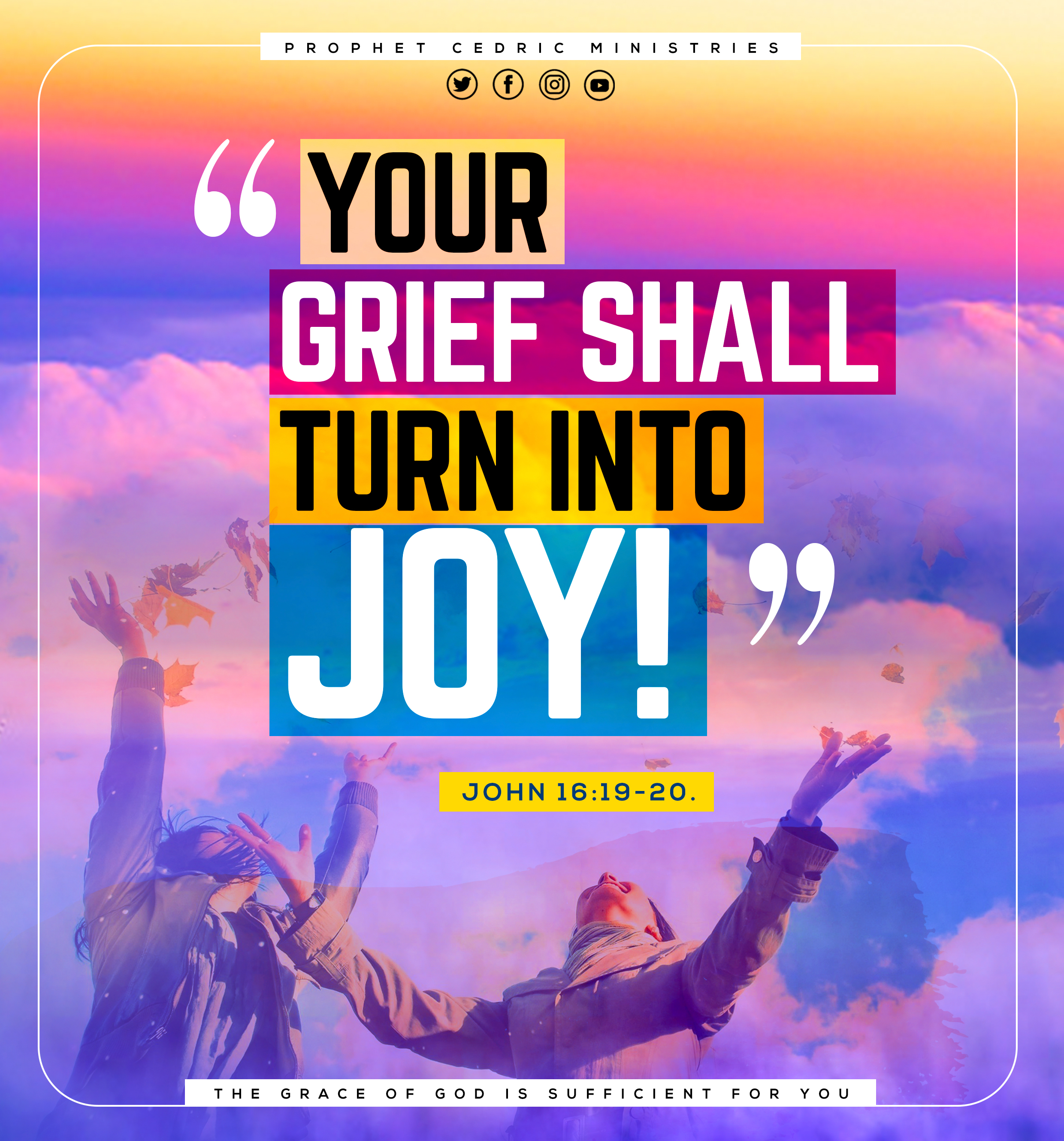 YOUR GRIEF SHALL TURN INTO JOY!