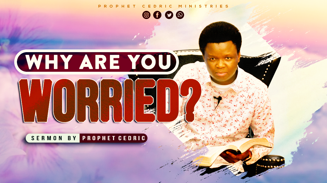WHY ARE YOU WORRIED? | Prophet Cedric
